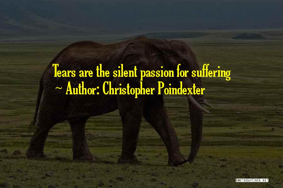 Christopher Poindexter Quotes: Tears Are The Silent Passion For Suffering