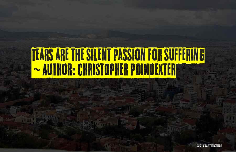 Christopher Poindexter Quotes: Tears Are The Silent Passion For Suffering