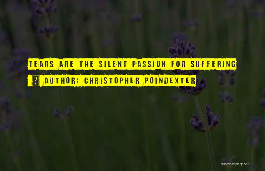 Christopher Poindexter Quotes: Tears Are The Silent Passion For Suffering