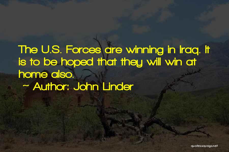 John Linder Quotes: The U.s. Forces Are Winning In Iraq. It Is To Be Hoped That They Will Win At Home Also.