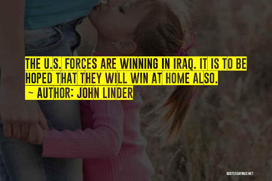 John Linder Quotes: The U.s. Forces Are Winning In Iraq. It Is To Be Hoped That They Will Win At Home Also.