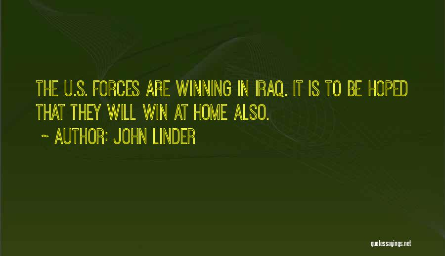 John Linder Quotes: The U.s. Forces Are Winning In Iraq. It Is To Be Hoped That They Will Win At Home Also.