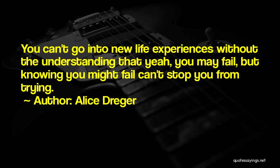 Alice Dreger Quotes: You Can't Go Into New Life Experiences Without The Understanding That Yeah, You May Fail, But Knowing You Might Fail