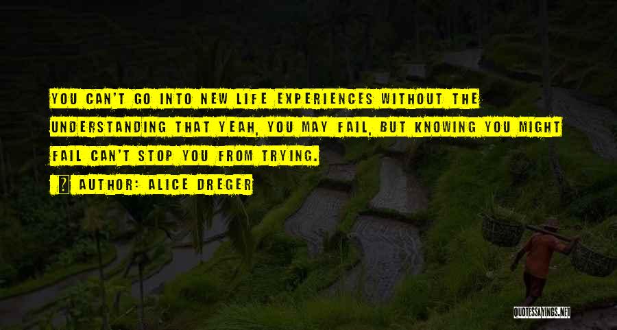 Alice Dreger Quotes: You Can't Go Into New Life Experiences Without The Understanding That Yeah, You May Fail, But Knowing You Might Fail