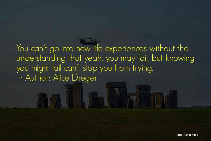 Alice Dreger Quotes: You Can't Go Into New Life Experiences Without The Understanding That Yeah, You May Fail, But Knowing You Might Fail