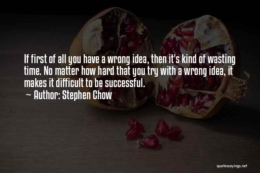 Stephen Chow Quotes: If First Of All You Have A Wrong Idea, Then It's Kind Of Wasting Time. No Matter How Hard That