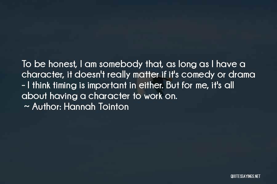 Hannah Tointon Quotes: To Be Honest, I Am Somebody That, As Long As I Have A Character, It Doesn't Really Matter If It's