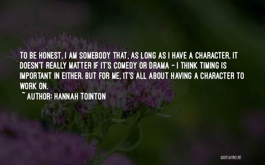Hannah Tointon Quotes: To Be Honest, I Am Somebody That, As Long As I Have A Character, It Doesn't Really Matter If It's