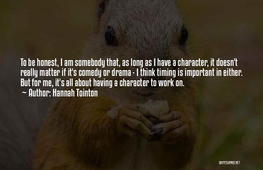 Hannah Tointon Quotes: To Be Honest, I Am Somebody That, As Long As I Have A Character, It Doesn't Really Matter If It's