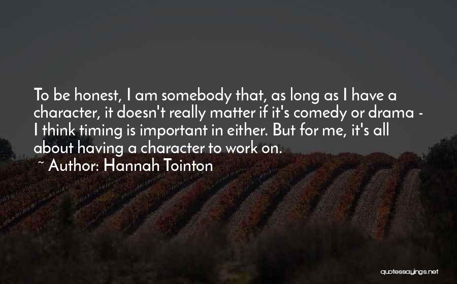 Hannah Tointon Quotes: To Be Honest, I Am Somebody That, As Long As I Have A Character, It Doesn't Really Matter If It's
