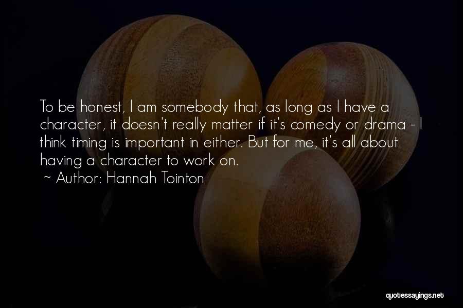 Hannah Tointon Quotes: To Be Honest, I Am Somebody That, As Long As I Have A Character, It Doesn't Really Matter If It's