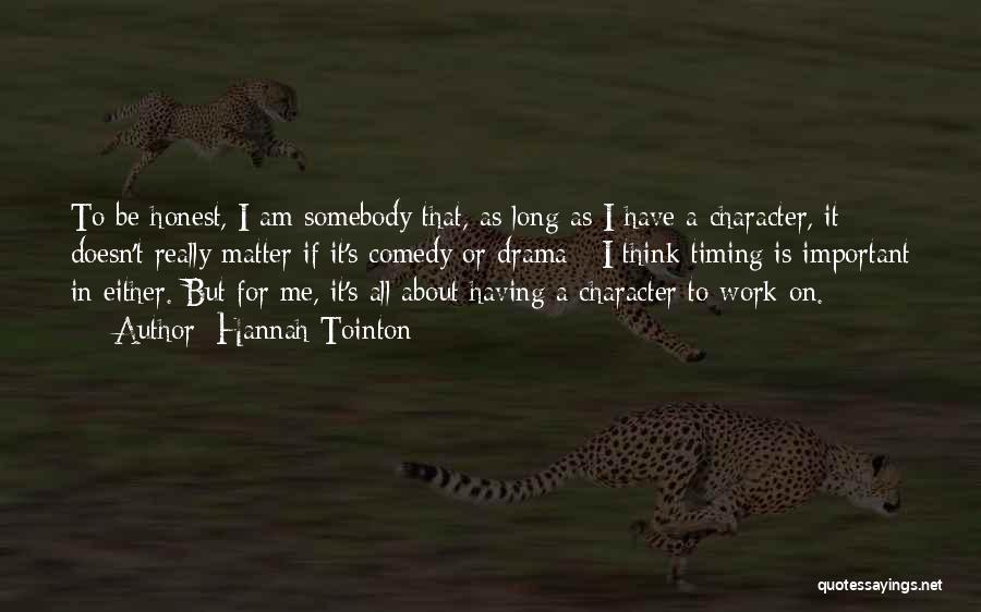 Hannah Tointon Quotes: To Be Honest, I Am Somebody That, As Long As I Have A Character, It Doesn't Really Matter If It's