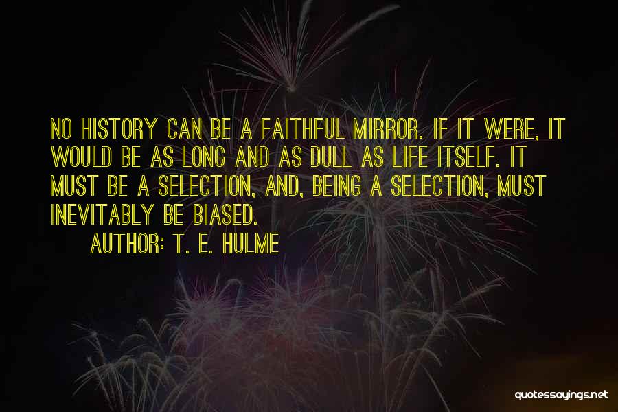 T. E. Hulme Quotes: No History Can Be A Faithful Mirror. If It Were, It Would Be As Long And As Dull As Life