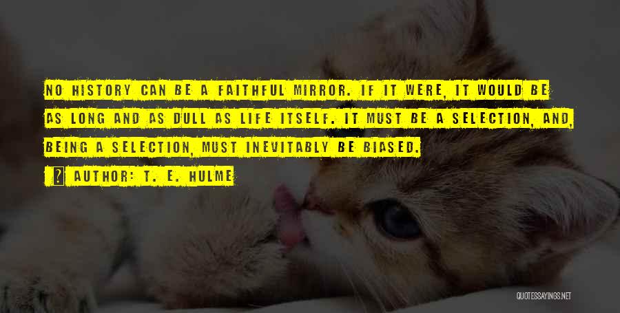 T. E. Hulme Quotes: No History Can Be A Faithful Mirror. If It Were, It Would Be As Long And As Dull As Life