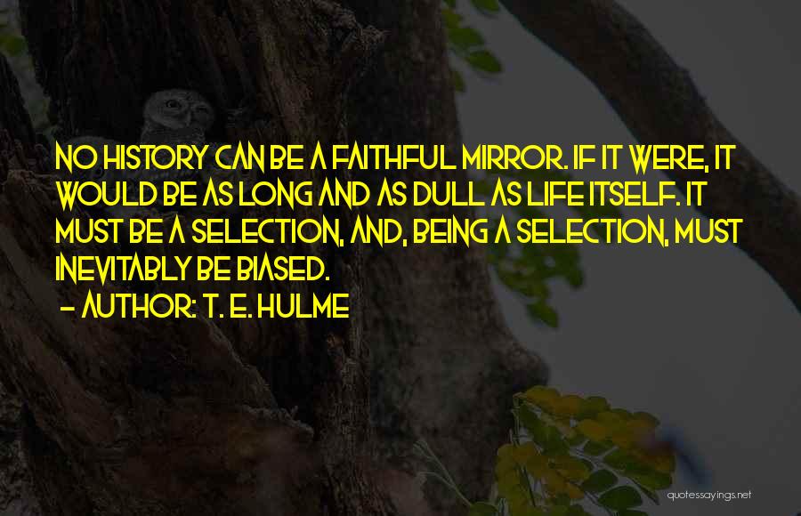 T. E. Hulme Quotes: No History Can Be A Faithful Mirror. If It Were, It Would Be As Long And As Dull As Life