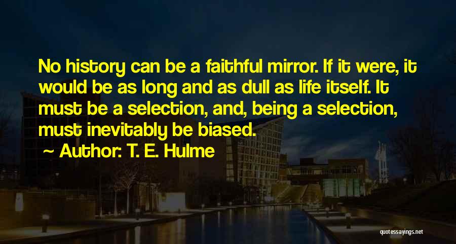 T. E. Hulme Quotes: No History Can Be A Faithful Mirror. If It Were, It Would Be As Long And As Dull As Life