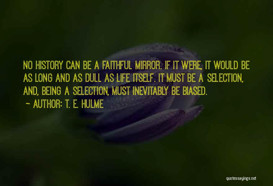 T. E. Hulme Quotes: No History Can Be A Faithful Mirror. If It Were, It Would Be As Long And As Dull As Life