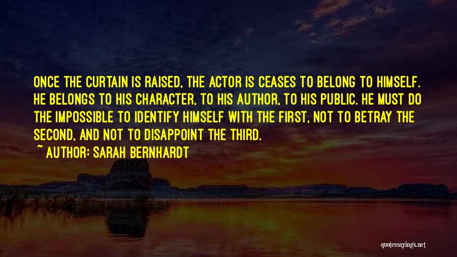 Sarah Bernhardt Quotes: Once The Curtain Is Raised, The Actor Is Ceases To Belong To Himself. He Belongs To His Character, To His