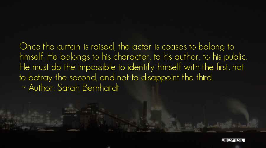 Sarah Bernhardt Quotes: Once The Curtain Is Raised, The Actor Is Ceases To Belong To Himself. He Belongs To His Character, To His
