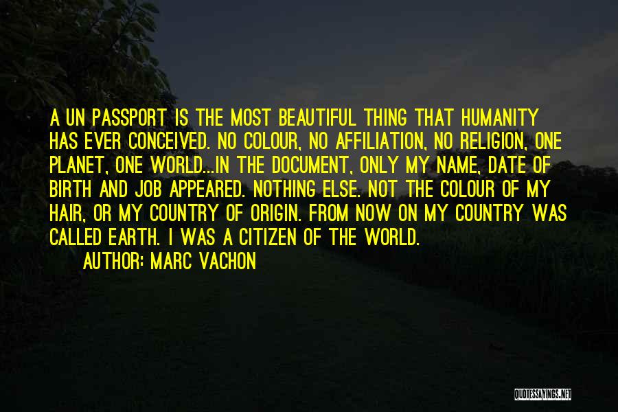 Marc Vachon Quotes: A Un Passport Is The Most Beautiful Thing That Humanity Has Ever Conceived. No Colour, No Affiliation, No Religion, One