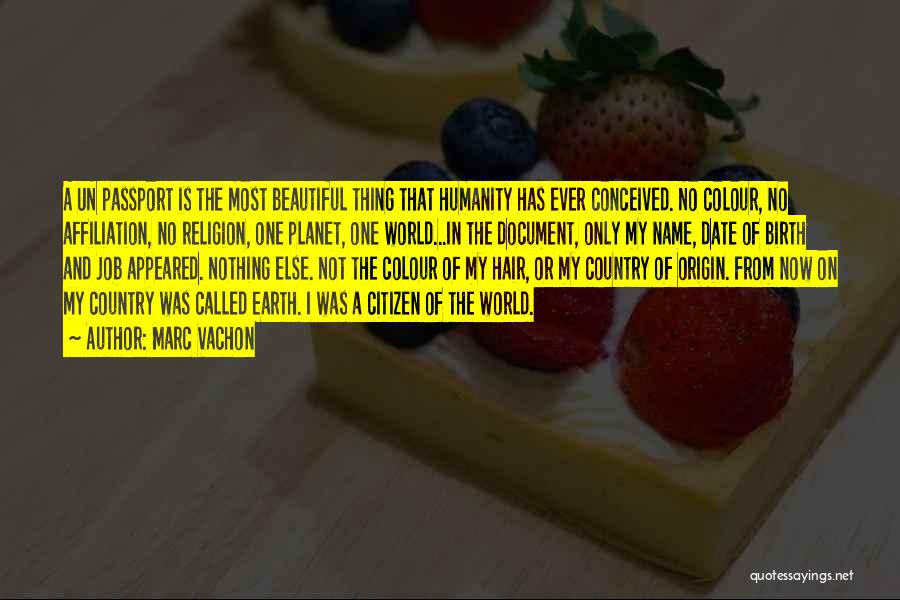 Marc Vachon Quotes: A Un Passport Is The Most Beautiful Thing That Humanity Has Ever Conceived. No Colour, No Affiliation, No Religion, One