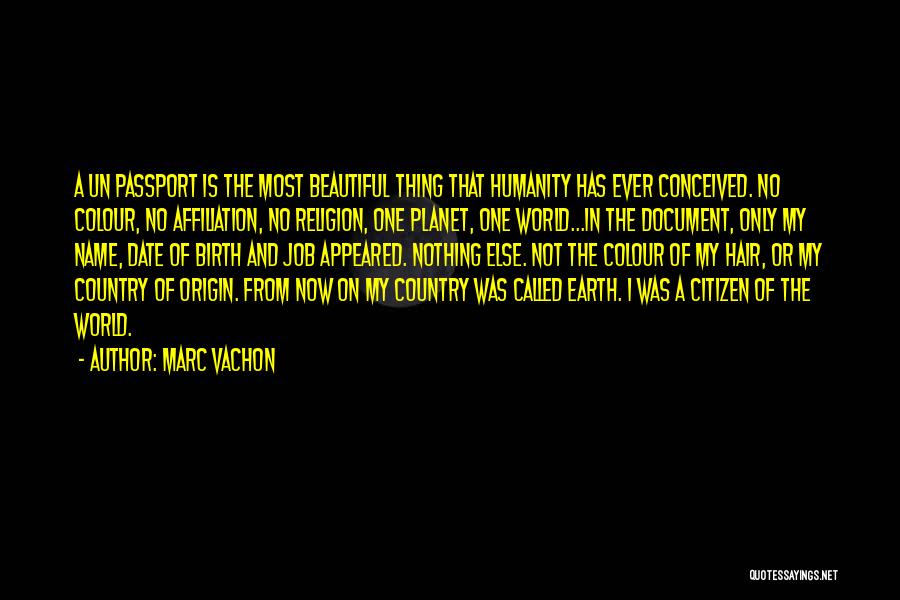 Marc Vachon Quotes: A Un Passport Is The Most Beautiful Thing That Humanity Has Ever Conceived. No Colour, No Affiliation, No Religion, One