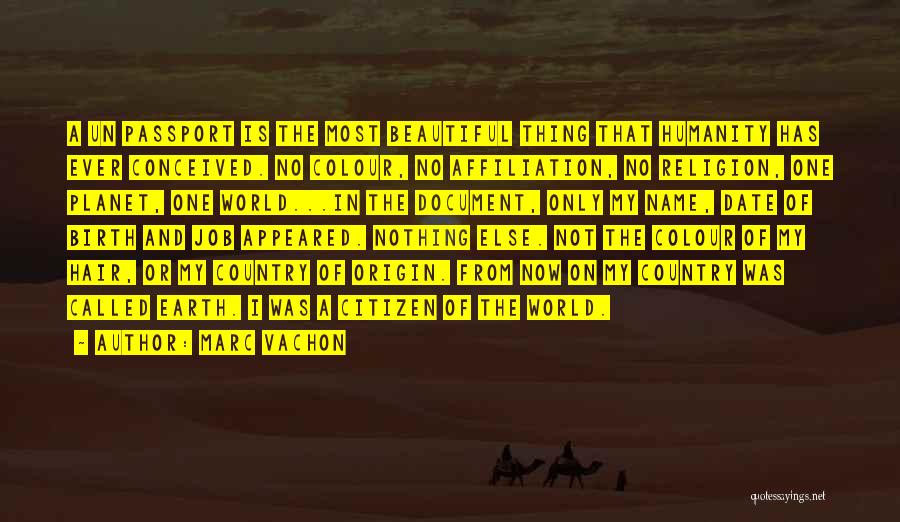 Marc Vachon Quotes: A Un Passport Is The Most Beautiful Thing That Humanity Has Ever Conceived. No Colour, No Affiliation, No Religion, One