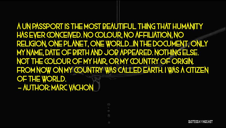 Marc Vachon Quotes: A Un Passport Is The Most Beautiful Thing That Humanity Has Ever Conceived. No Colour, No Affiliation, No Religion, One