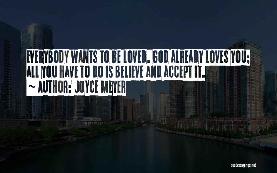 Joyce Meyer Quotes: Everybody Wants To Be Loved. God Already Loves You; All You Have To Do Is Believe And Accept It.
