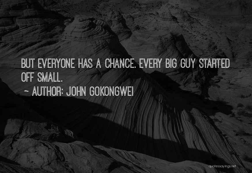 John Gokongwei Quotes: But Everyone Has A Chance. Every Big Guy Started Off Small.