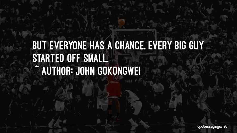 John Gokongwei Quotes: But Everyone Has A Chance. Every Big Guy Started Off Small.