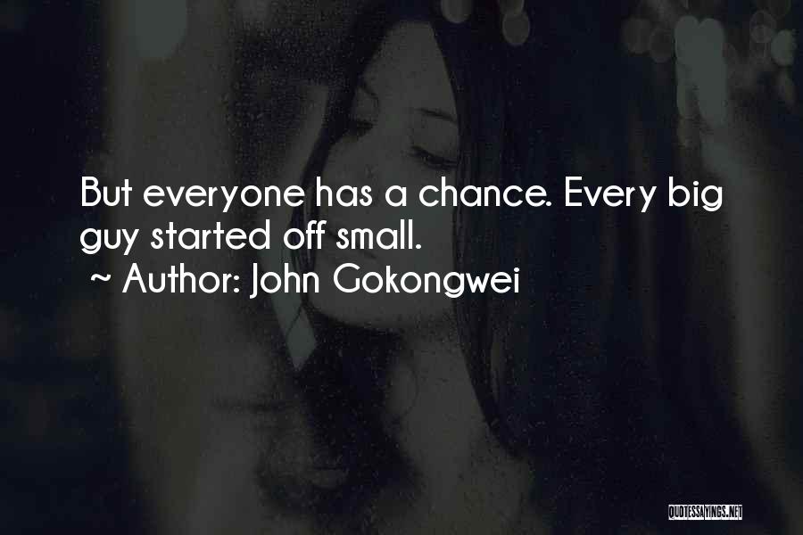 John Gokongwei Quotes: But Everyone Has A Chance. Every Big Guy Started Off Small.