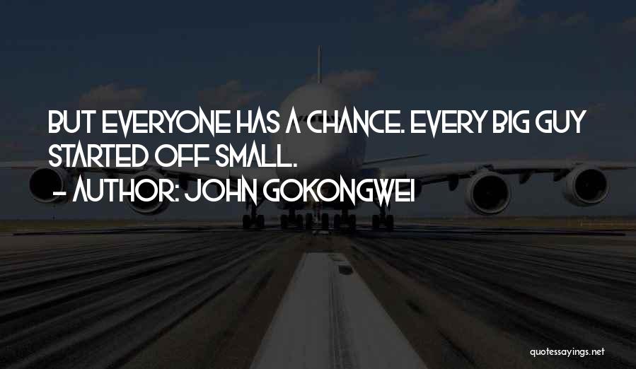 John Gokongwei Quotes: But Everyone Has A Chance. Every Big Guy Started Off Small.