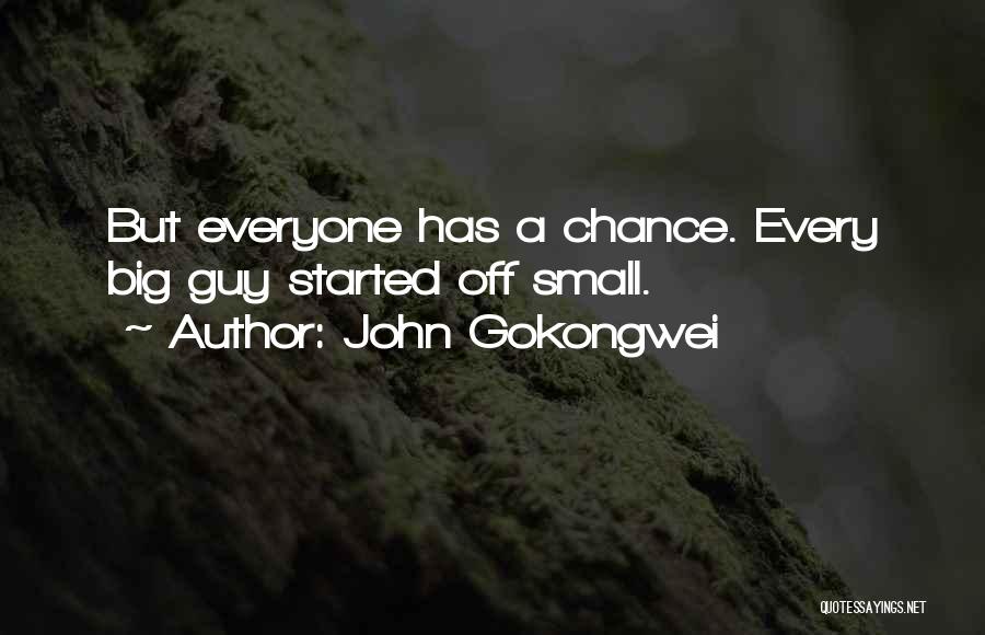 John Gokongwei Quotes: But Everyone Has A Chance. Every Big Guy Started Off Small.