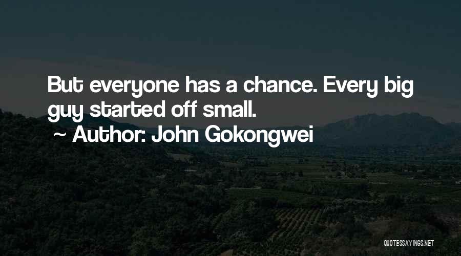 John Gokongwei Quotes: But Everyone Has A Chance. Every Big Guy Started Off Small.