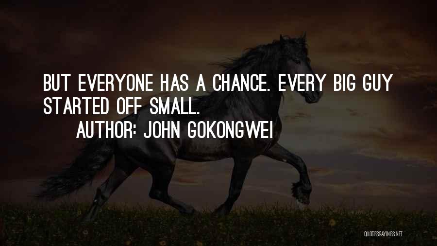 John Gokongwei Quotes: But Everyone Has A Chance. Every Big Guy Started Off Small.