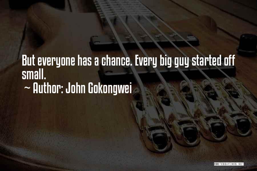 John Gokongwei Quotes: But Everyone Has A Chance. Every Big Guy Started Off Small.