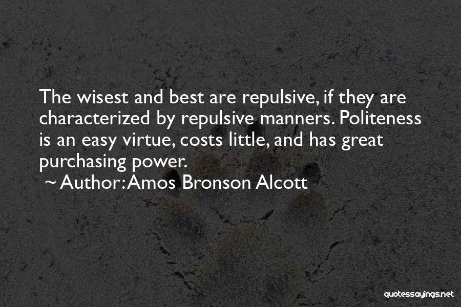 Amos Bronson Alcott Quotes: The Wisest And Best Are Repulsive, If They Are Characterized By Repulsive Manners. Politeness Is An Easy Virtue, Costs Little,