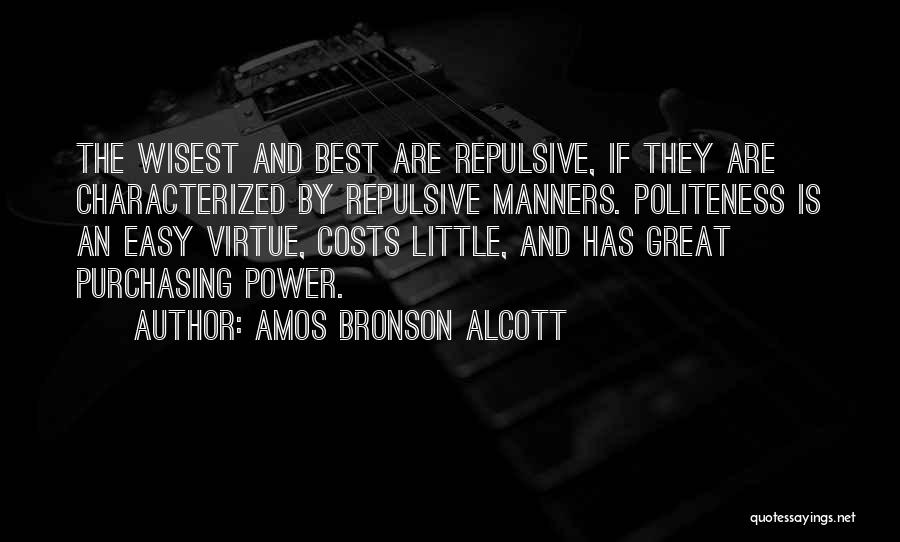 Amos Bronson Alcott Quotes: The Wisest And Best Are Repulsive, If They Are Characterized By Repulsive Manners. Politeness Is An Easy Virtue, Costs Little,