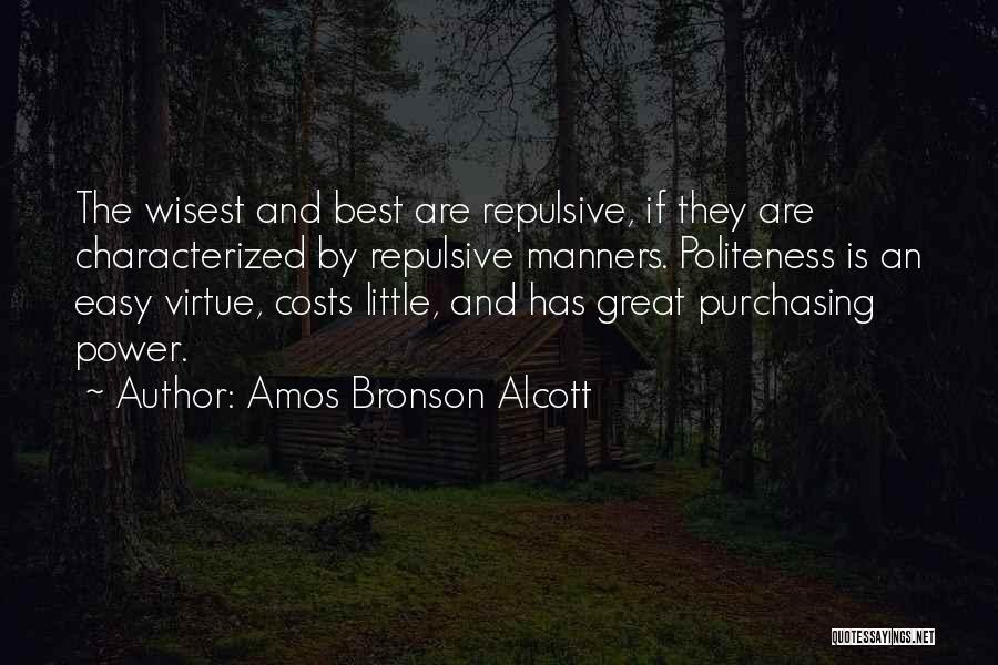 Amos Bronson Alcott Quotes: The Wisest And Best Are Repulsive, If They Are Characterized By Repulsive Manners. Politeness Is An Easy Virtue, Costs Little,
