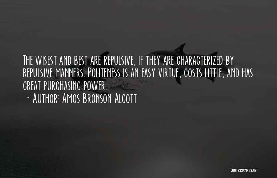 Amos Bronson Alcott Quotes: The Wisest And Best Are Repulsive, If They Are Characterized By Repulsive Manners. Politeness Is An Easy Virtue, Costs Little,