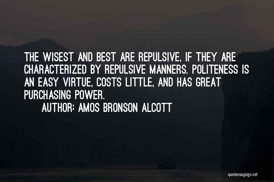 Amos Bronson Alcott Quotes: The Wisest And Best Are Repulsive, If They Are Characterized By Repulsive Manners. Politeness Is An Easy Virtue, Costs Little,