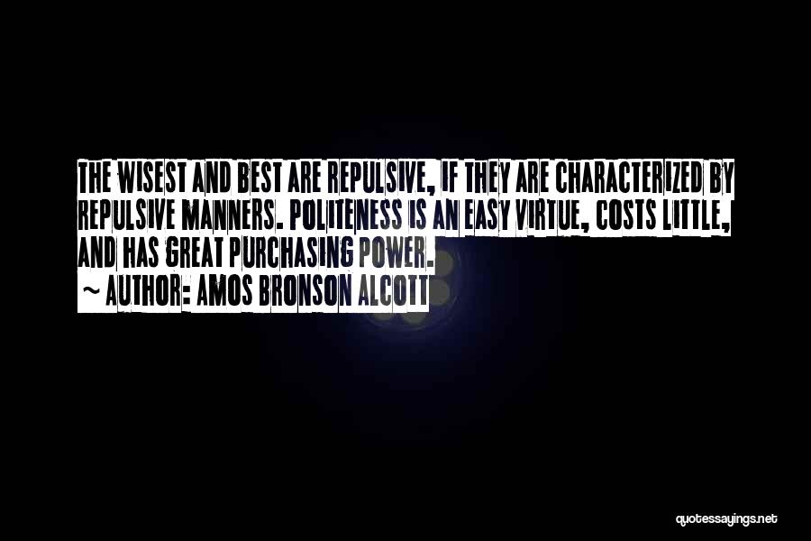 Amos Bronson Alcott Quotes: The Wisest And Best Are Repulsive, If They Are Characterized By Repulsive Manners. Politeness Is An Easy Virtue, Costs Little,