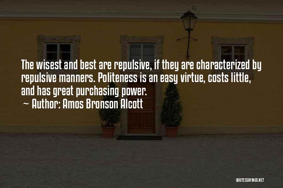 Amos Bronson Alcott Quotes: The Wisest And Best Are Repulsive, If They Are Characterized By Repulsive Manners. Politeness Is An Easy Virtue, Costs Little,