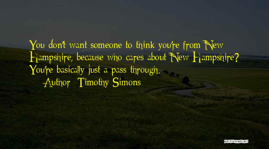 Timothy Simons Quotes: You Don't Want Someone To Think You're From New Hampshire, Because Who Cares About New Hampshire? You're Basically Just A