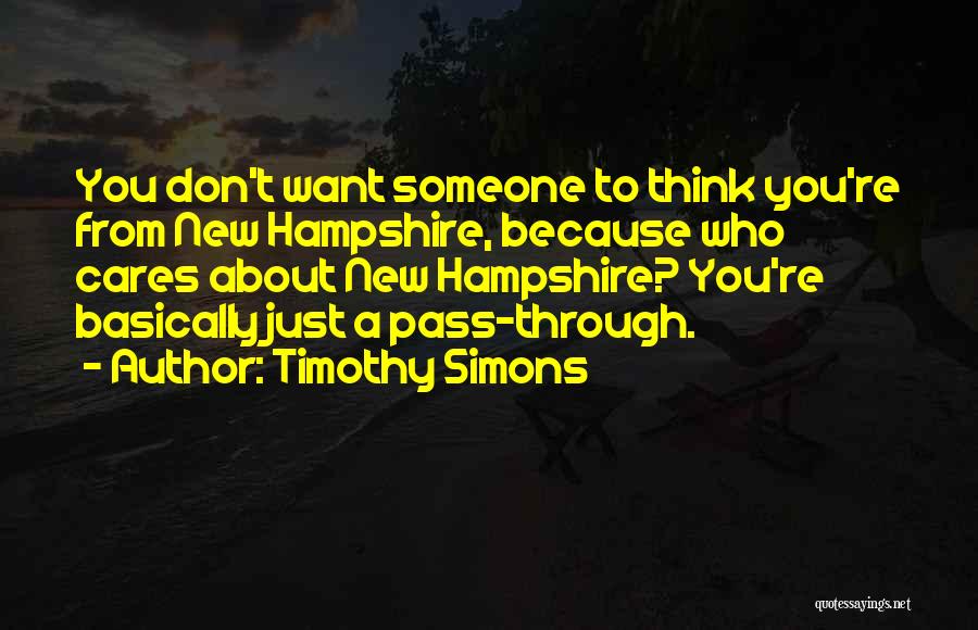 Timothy Simons Quotes: You Don't Want Someone To Think You're From New Hampshire, Because Who Cares About New Hampshire? You're Basically Just A