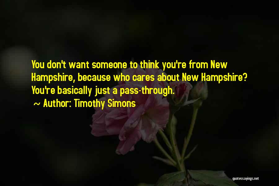 Timothy Simons Quotes: You Don't Want Someone To Think You're From New Hampshire, Because Who Cares About New Hampshire? You're Basically Just A