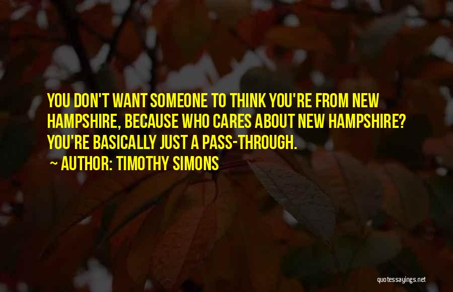 Timothy Simons Quotes: You Don't Want Someone To Think You're From New Hampshire, Because Who Cares About New Hampshire? You're Basically Just A