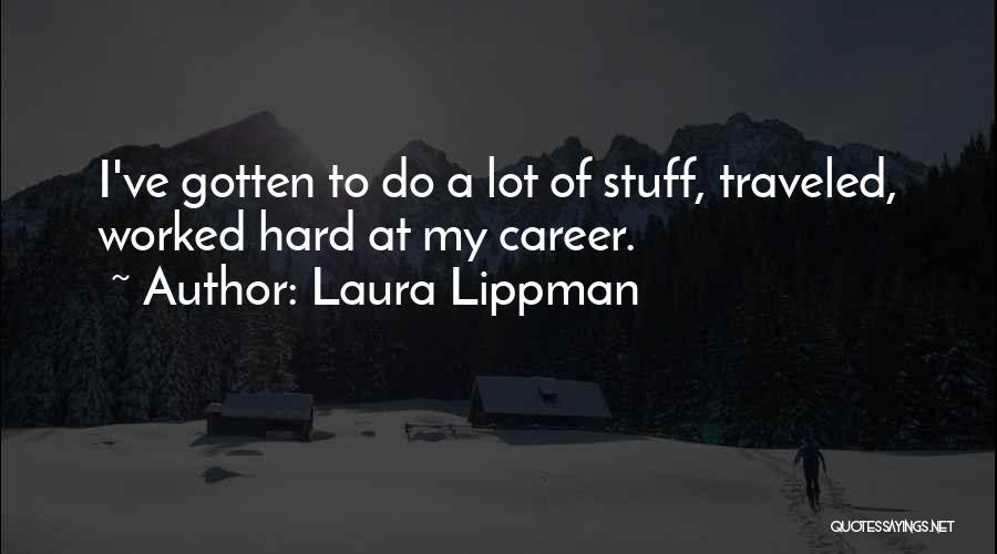 Laura Lippman Quotes: I've Gotten To Do A Lot Of Stuff, Traveled, Worked Hard At My Career.