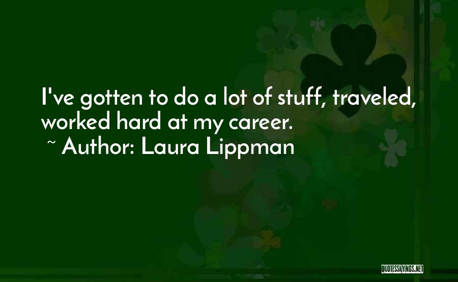 Laura Lippman Quotes: I've Gotten To Do A Lot Of Stuff, Traveled, Worked Hard At My Career.